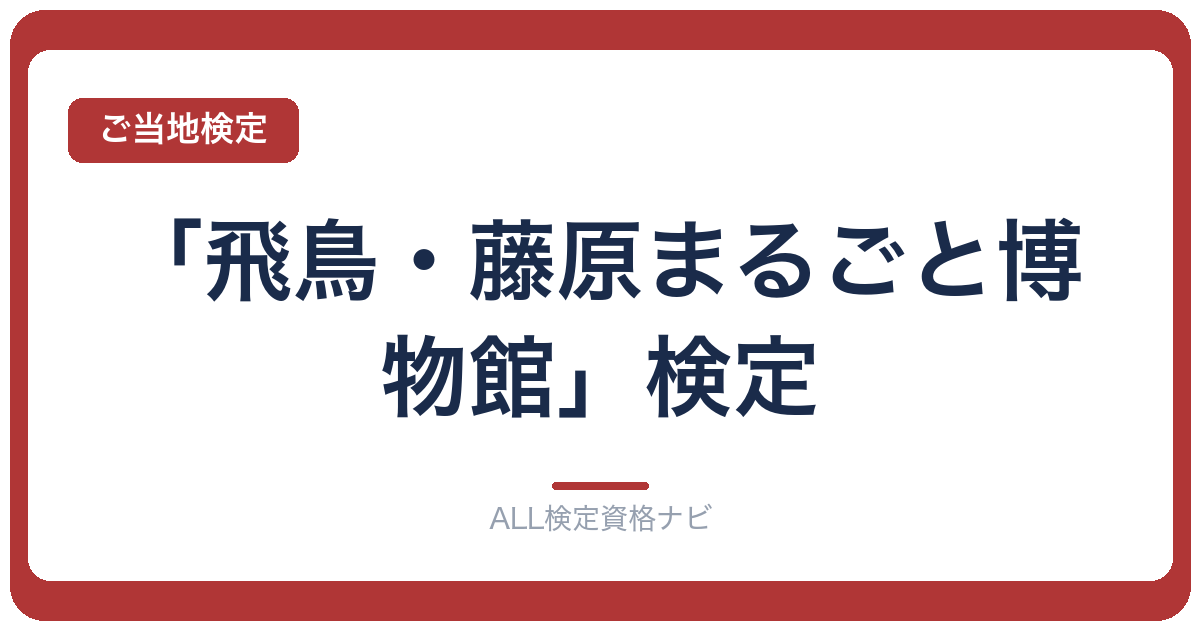 「飛鳥・藤原まるごと博物館」検定